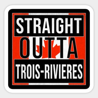 Straight Outta Trois-Rivieres Design - Gift for Quebec With Trois Rivieres Roots Sticker